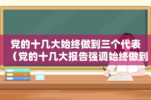 党的十几大始终做到 *** （党的十几大报告强调始终做到 *** 是我党的立党之本）