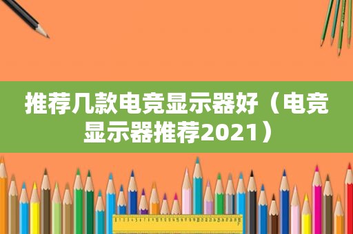 推荐几款电竞显示器好（电竞显示器推荐2021）