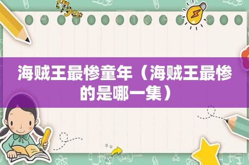 海贼王最惨童年（海贼王最惨的是哪一集）