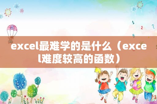 excel最难学的是什么（excel难度较高的函数）
