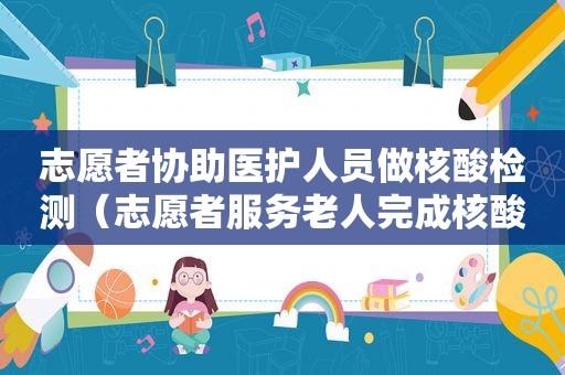 志愿者协助医护人员做核酸检测（志愿者服务老人完成核酸检测）
