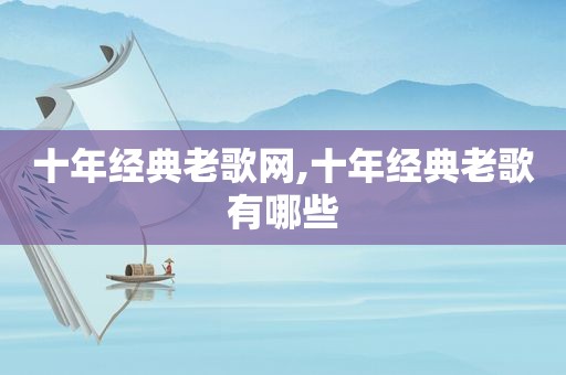 十年经典老歌网,十年经典老歌有哪些