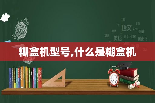 糊盒机型号,什么是糊盒机