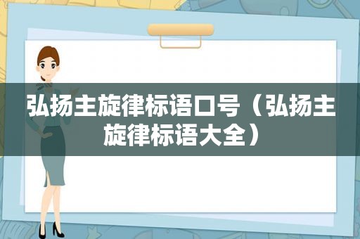 弘扬主旋律标语口号（弘扬主旋律标语大全）
