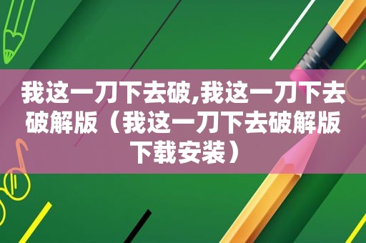 我这一刀下去破,我这一刀下去绿色版（我这一刀下去绿色版下载安装）