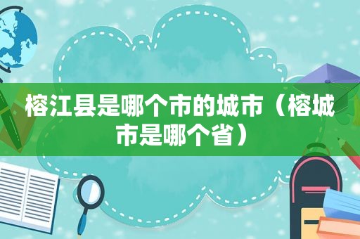 榕江县是哪个市的城市（榕城市是哪个省）