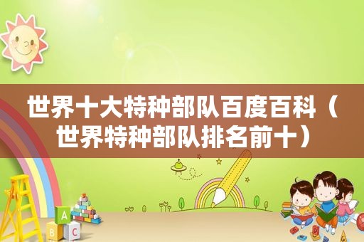 世界十大特种部队百度百科（世界特种部队排名前十）