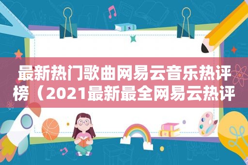 最新热门歌曲网易云音乐热评榜（2021最新最全网易云热评）