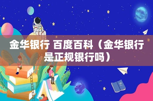 金华银行 百度百科（金华银行是正规银行吗）