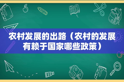 农村发展的出路（农村的发展有赖于国家哪些政策）