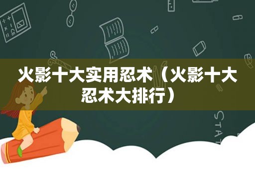 火影十大实用忍术（火影十大忍术大排行）