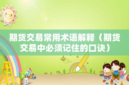 期货交易常用术语解释（期货交易中必须记住的口诀）