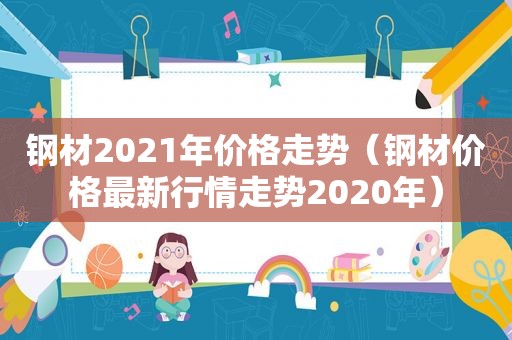 钢材2021年价格走势（钢材价格最新行情走势2020年）