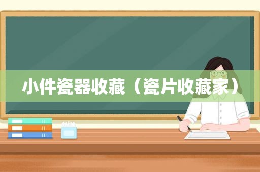 小件瓷器收藏（瓷片收藏家）