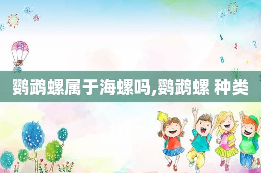 鹦鹉螺属于海螺吗,鹦鹉螺 种类