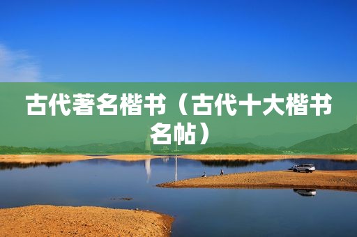 古代著名楷书（古代十大楷书名帖）