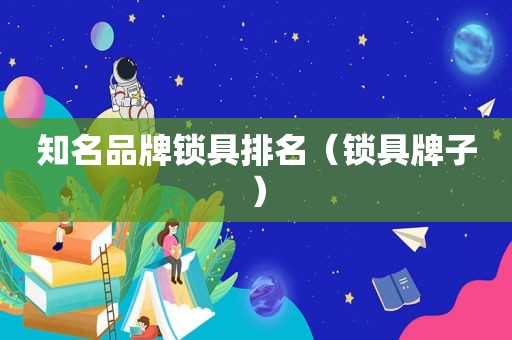 知名品牌锁具排名（锁具牌子）