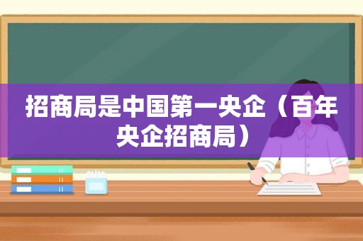 招商局是中国第一央企（百年央企招商局）