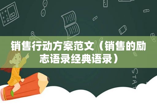 销售行动方案范文（销售的励志语录经典语录）