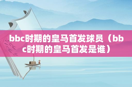 bbc时期的皇马首发球员（bbc时期的皇马首发是谁）