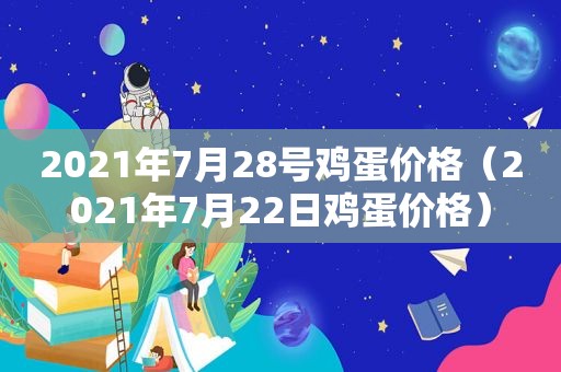 2021年7月28号鸡蛋价格（2021年7月22日鸡蛋价格）