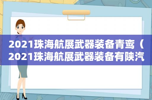 2021珠海航展武器装备青鸾（2021珠海航展武器装备有陕汽军车吗?）