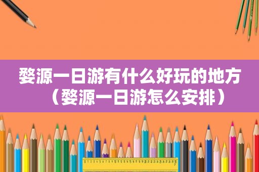 婺源一日游有什么好玩的地方（婺源一日游怎么安排）