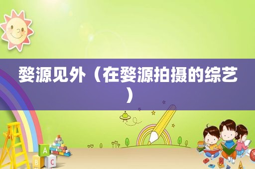 婺源见外（在婺源拍摄的综艺）