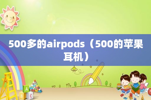 500多的airpods（500的苹果耳机）