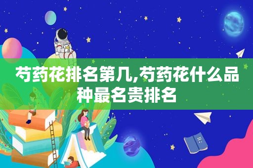 芍药花排名第几,芍药花什么品种最名贵排名