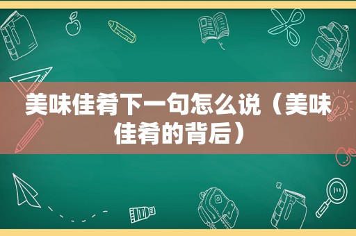 美味佳肴下一句怎么说（美味佳肴的背后）