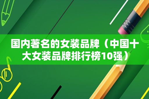 国内著名的女装品牌（中国十大女装品牌排行榜10强）