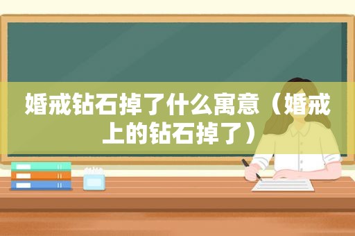 婚戒钻石掉了什么寓意（婚戒上的钻石掉了）