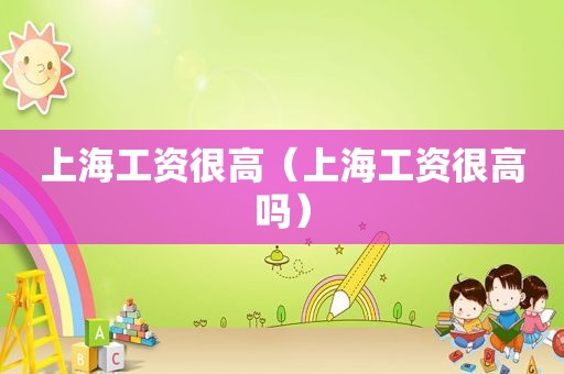 上海工资很高（上海工资很高吗）