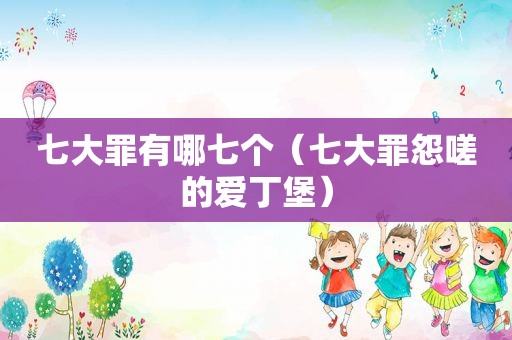 七大罪有哪七个（七大罪怨嗟的爱丁堡）