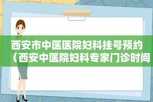 西安市中医医院妇科挂号预约（西安中医院妇科专家门诊时间）
