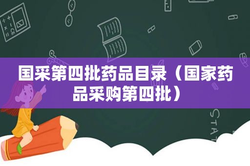 国采第四批药品目录（国家药品采购第四批）