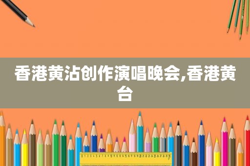香港黄沾创作演唱晚会,香港黄台