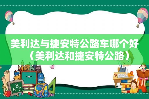 美利达与捷安特公路车哪个好（美利达和捷安特公路）