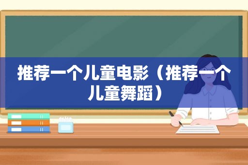 推荐一个儿童电影（推荐一个儿童舞蹈）
