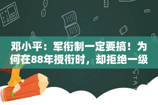  *** ：军衔制一定要搞！为何在88年授衔时，却拒绝一级上将军衔