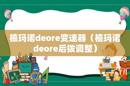 禧玛诺deore变速器（禧玛诺deore后拨调整）