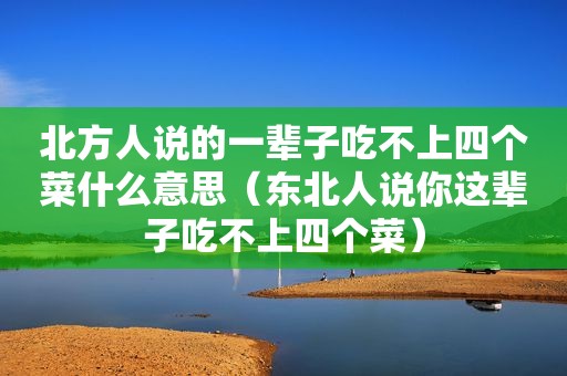北方人说的一辈子吃不上四个菜什么意思（东北人说你这辈子吃不上四个菜）
