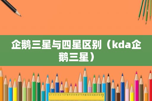 企鹅三星与四星区别（kda企鹅三星）