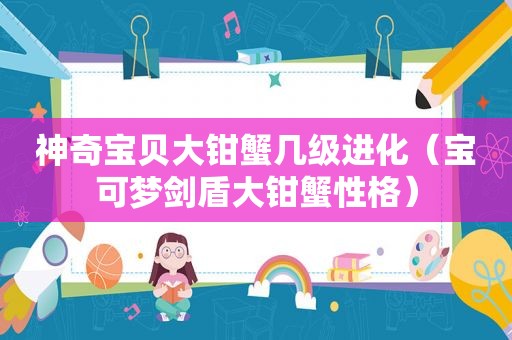 神奇宝贝大钳蟹几级进化（宝可梦剑盾大钳蟹性格）