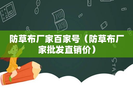 防草布厂家百家号（防草布厂家批发直销价）