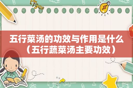 五行菜汤的功效与作用是什么（五行蔬菜汤主要功效）