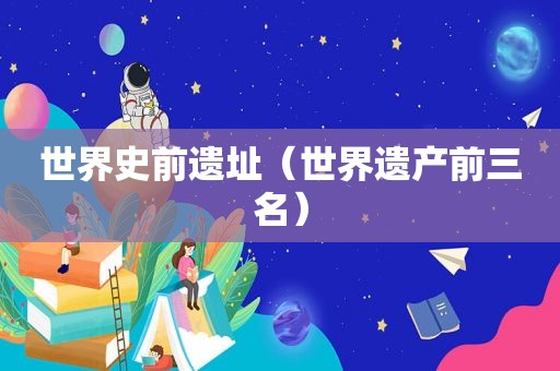 世界史前遗址（世界遗产前三名）