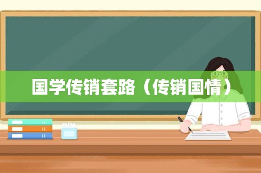 国学传销套路（传销国情）
