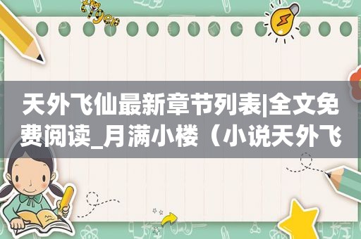 天外飞仙最新章节列表|全文免费阅读_月满小楼（小说天外飞天）